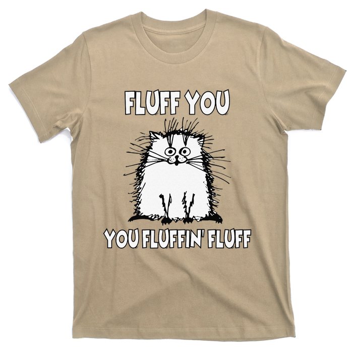 Fluff You You Fluffin Fluff Funny Cat T-Shirt