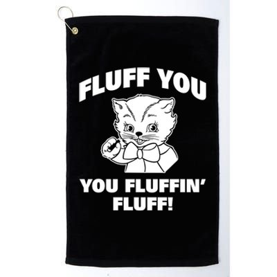 Fluff You You Fluffin' Fluff Gift Platinum Collection Golf Towel