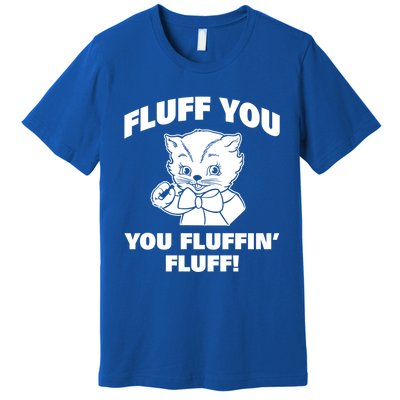 Fluff You You Fluffin' Fluff Gift Premium T-Shirt