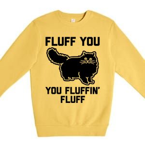 Fluff You You Fluffin' Fluff Great Gift Funny Fluffy Kitty Cat Gift Premium Crewneck Sweatshirt