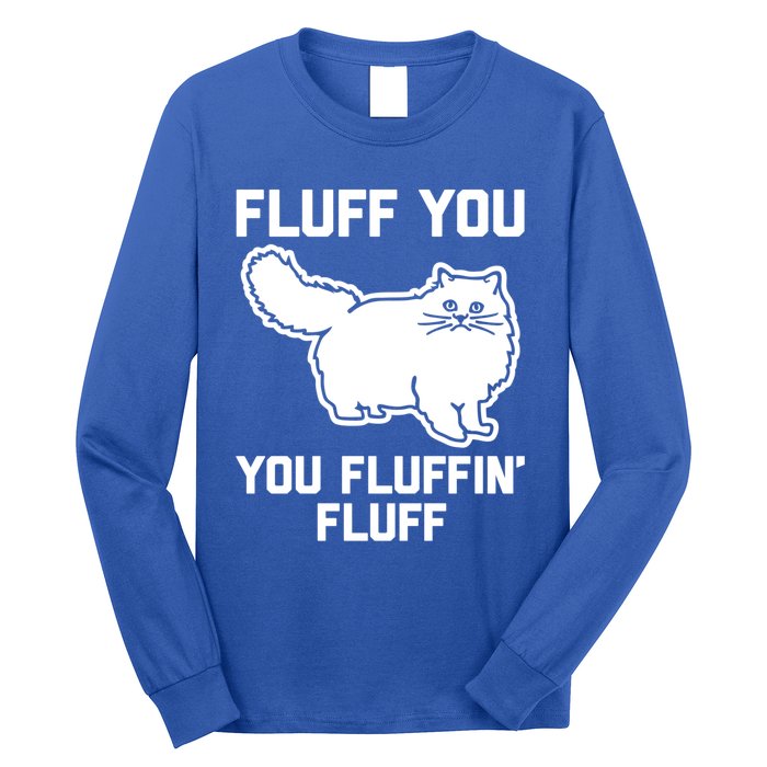 Fluff You You Fluffin' Fluff Great Gift Funny Fluffy Kitty Cat Gift Long Sleeve Shirt