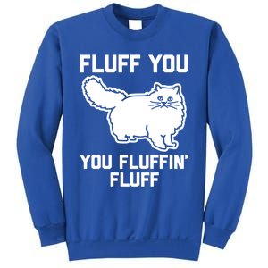 Fluff You You Fluffin' Fluff Great Gift Funny Fluffy Kitty Cat Gift Sweatshirt