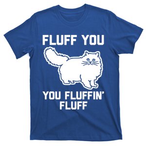 Fluff You You Fluffin' Fluff Great Gift Funny Fluffy Kitty Cat Gift T-Shirt