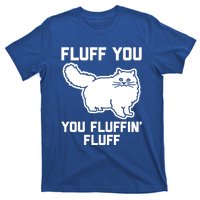 Fluff You You Fluffin' Fluff Great Gift Funny Fluffy Kitty Cat Gift T-Shirt