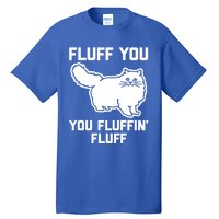 Fluff You You Fluffin' Fluff Great Gift Funny Fluffy Kitty Cat Gift Tall T-Shirt