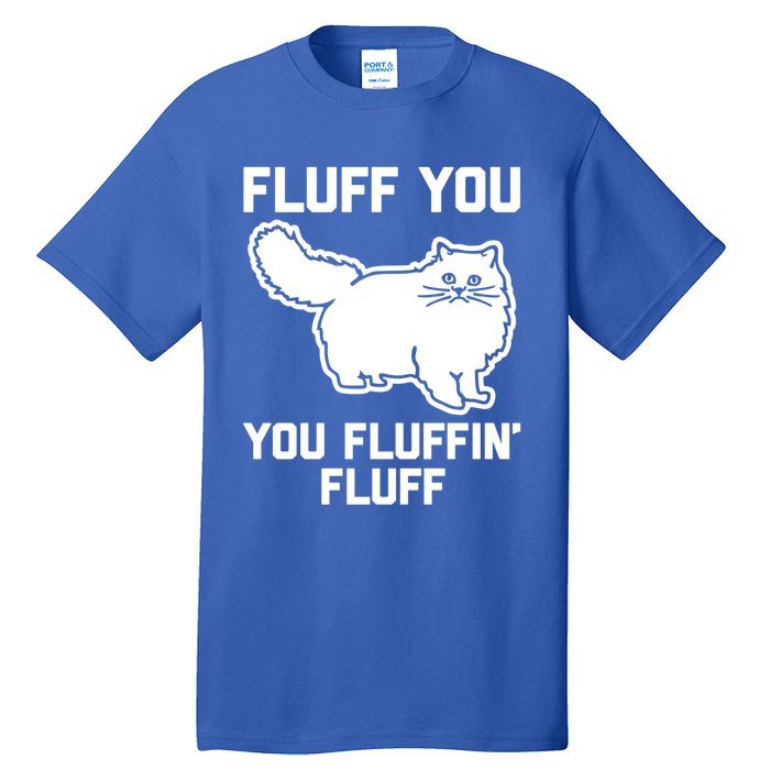 Fluff You You Fluffin' Fluff Great Gift Funny Fluffy Kitty Cat Gift Tall T-Shirt