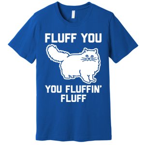 Fluff You You Fluffin' Fluff Great Gift Funny Fluffy Kitty Cat Gift Premium T-Shirt