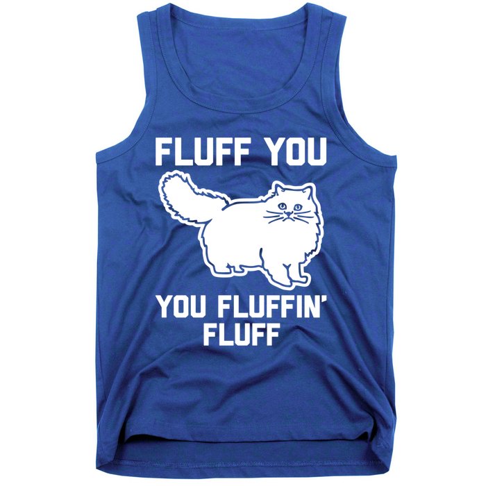 Fluff You You Fluffin' Fluff Great Gift Funny Fluffy Kitty Cat Gift Tank Top