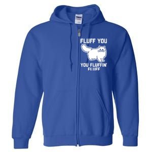 Fluff You You Fluffin' Fluff Great Gift Funny Fluffy Kitty Cat Gift Full Zip Hoodie