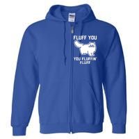 Fluff You You Fluffin' Fluff Great Gift Funny Fluffy Kitty Cat Gift Full Zip Hoodie