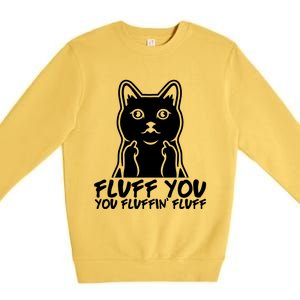 Fluff You You Fluffin Fluff Gift Funny Cat Kitten Lovers Gift Premium Crewneck Sweatshirt