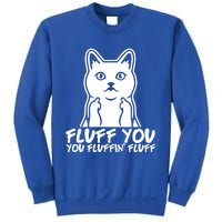 Fluff You You Fluffin Fluff Gift Funny Cat Kitten Lovers Gift Sweatshirt