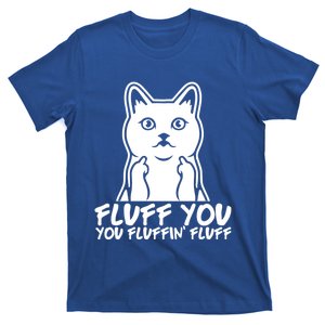 Fluff You You Fluffin Fluff Gift Funny Cat Kitten Lovers Gift T-Shirt