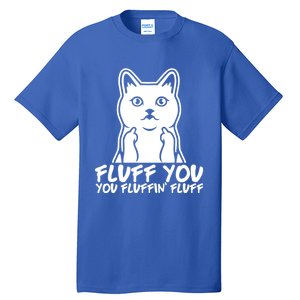 Fluff You You Fluffin Fluff Gift Funny Cat Kitten Lovers Gift Tall T-Shirt