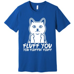 Fluff You You Fluffin Fluff Gift Funny Cat Kitten Lovers Gift Premium T-Shirt