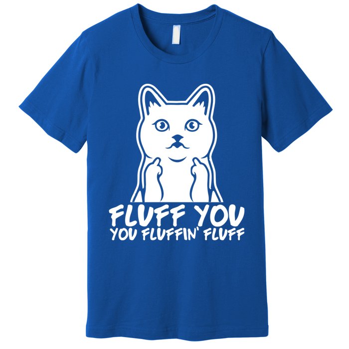 Fluff You You Fluffin Fluff Gift Funny Cat Kitten Lovers Gift Premium T-Shirt