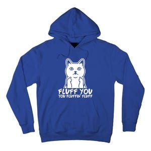 Fluff You You Fluffin Fluff Gift Funny Cat Kitten Lovers Gift Tall Hoodie