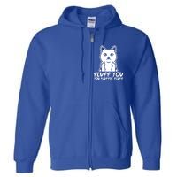 Fluff You You Fluffin Fluff Gift Funny Cat Kitten Lovers Gift Full Zip Hoodie