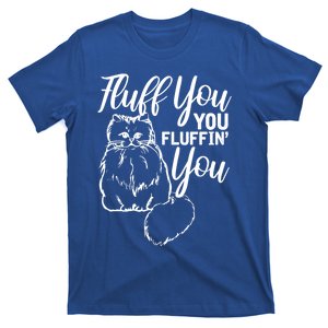 Fluff You You Fluffin Fluff Gift Cat Lover Gift T-Shirt