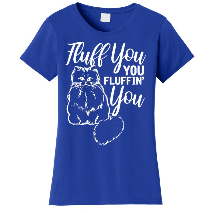 Fluff You You Fluffin Fluff Gift Cat Lover Gift Women's T-Shirt