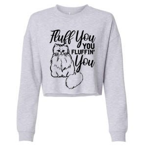 Fluff You You Fluffin Fluff Gift Cat Lover Gift Cropped Pullover Crew