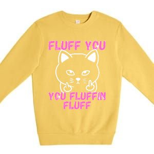 Fluff You You Fluffin Fluff Cat Flipping Off Cute Gift Premium Crewneck Sweatshirt