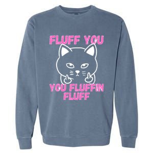 Fluff You You Fluffin Fluff Cat Flipping Off Cute Gift Garment-Dyed Sweatshirt