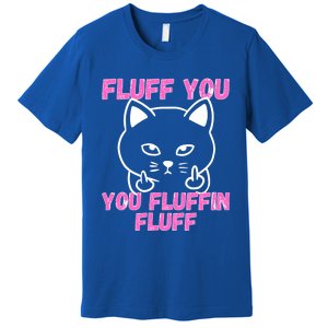 Fluff You You Fluffin Fluff Cat Flipping Off Cute Gift Premium T-Shirt