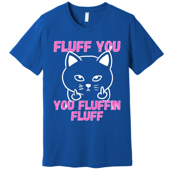 Fluff You You Fluffin Fluff Cat Flipping Off Cute Gift Premium T-Shirt