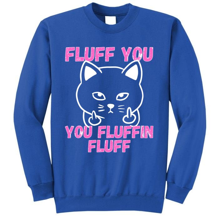 Fluff You You Fluffin Fluff Cat Flipping Off Cute Gift Tall Sweatshirt