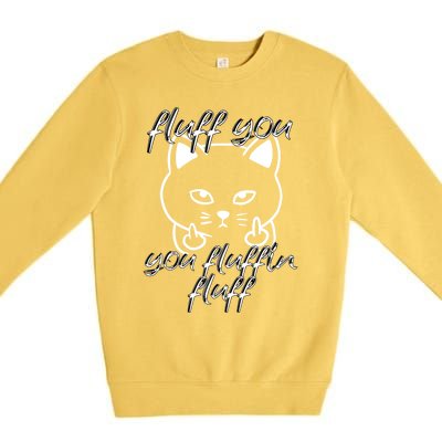 Fluff You You Fluffin Fluff Cat Flipping Off Meaningful Gift Premium Crewneck Sweatshirt