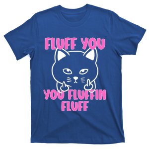 Fluff You You Fluffin Fluff Cat Flipping Off Meaningful Gift T-Shirt