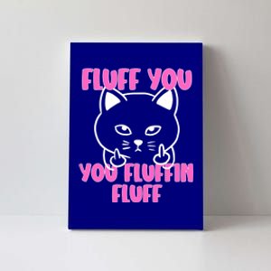 Fluff You You Fluffin Fluff Cat Flipping Off Meaningful Gift Canvas