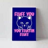 Fluff You You Fluffin Fluff Cat Flipping Off Meaningful Gift Canvas