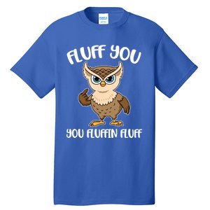 Fluff You You Fluffin Fluff Gift Tall T-Shirt