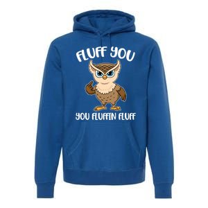 Fluff You You Fluffin Fluff Gift Premium Hoodie