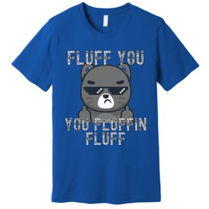 Fluff You You Fluffin Fluff Cat Flipping Off Gift Premium T-Shirt