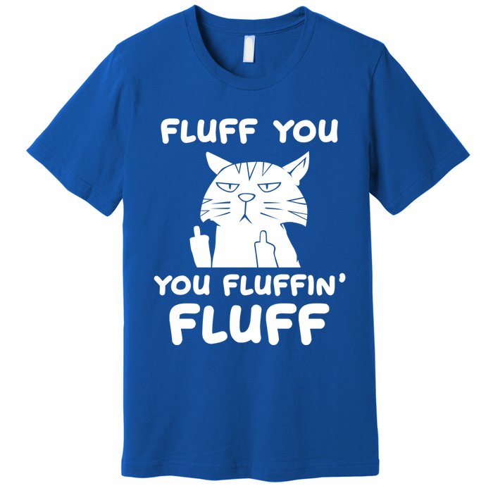 Fluff You You Fluffin Fluff Kitten Gift Premium T-Shirt