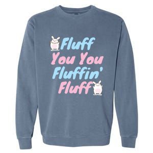 Fluff You You Fluffin Fluff Gift Garment-Dyed Sweatshirt