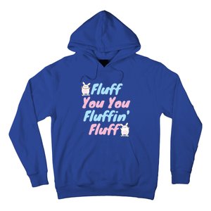 Fluff You You Fluffin Fluff Gift Hoodie