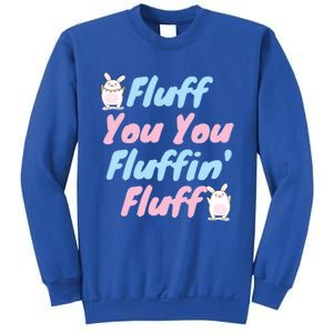 Fluff You You Fluffin Fluff Gift Sweatshirt