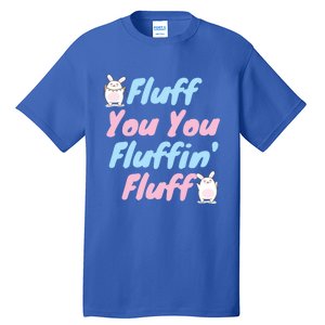 Fluff You You Fluffin Fluff Gift Tall T-Shirt