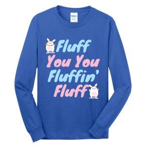 Fluff You You Fluffin Fluff Gift Tall Long Sleeve T-Shirt