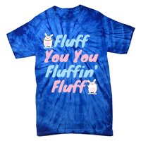 Fluff You You Fluffin Fluff Gift Tie-Dye T-Shirt