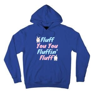 Fluff You You Fluffin Fluff Gift Tall Hoodie