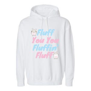 Fluff You You Fluffin Fluff Gift Garment-Dyed Fleece Hoodie