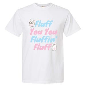 Fluff You You Fluffin Fluff Gift Garment-Dyed Heavyweight T-Shirt