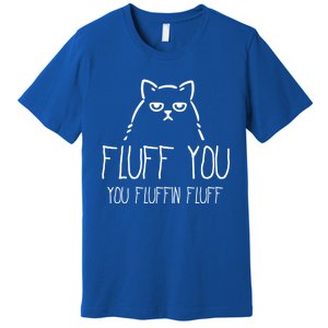 Fluff You You Fluffin Fluff Gift Premium T-Shirt