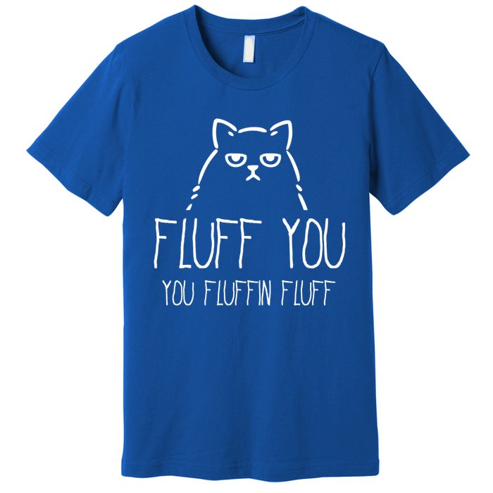 Fluff You You Fluffin Fluff Gift Premium T-Shirt