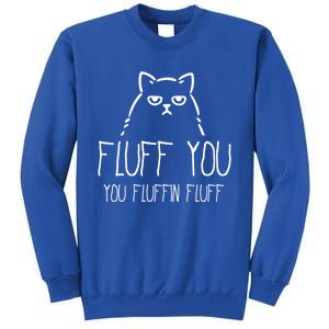 Fluff You You Fluffin Fluff Gift Tall Sweatshirt